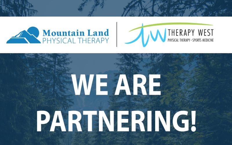 Mountain Land Physical Therapy Logo in the top left, Therapy West Logo in the top right. Underneath text says "We are partnering". Picture of trees in the background.